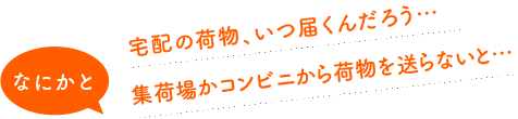 宅配の荷物、いつ届くんだろう…集荷場かコンビニから荷物を送らないと…