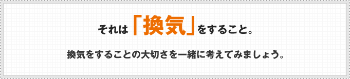 それは「換気」をすること。換気をすることの大切さを一緒に考えてみましょう。